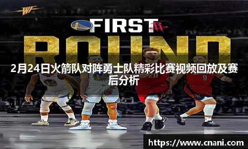 2月24日火箭队对阵勇士队精彩比赛视频回放及赛后分析